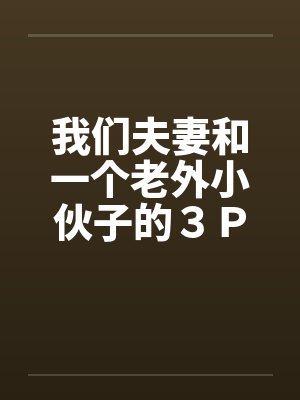 我们夫妻和一个老外小伙子的３Ｐ