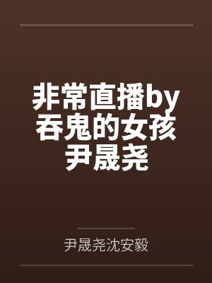 非常直播by吞鬼的女孩尹晟尧