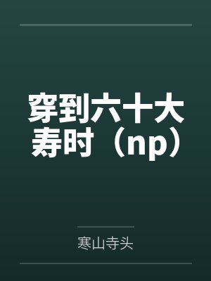 穿到六十大寿时（np）