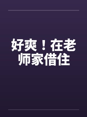 好爽！在老师家借住