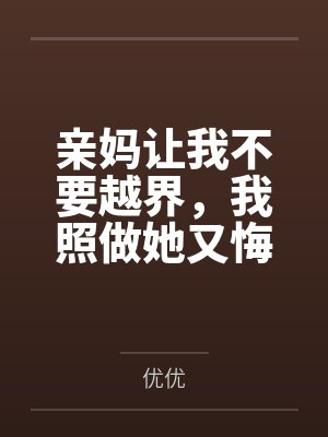 亲妈让我不要越界，我照做她又悔疯了