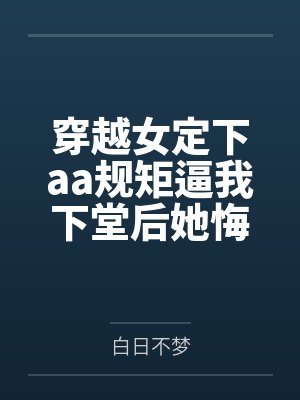 穿越女定下aa规矩逼我下堂后她悔疯了