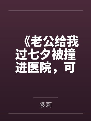 《老公给我过七夕被撞进医院，可我还要陪我儿子生父吃饭呢》