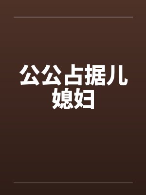 公公占据儿媳妇