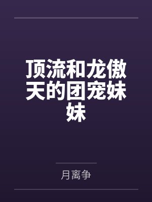 顶流和龙傲天的团宠妹妹