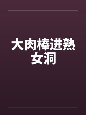 大肉棒进熟女洞