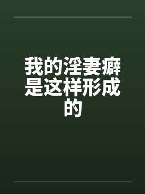 我的淫妻癖是这样形成的