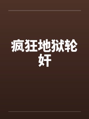 疯狂地狱轮奸