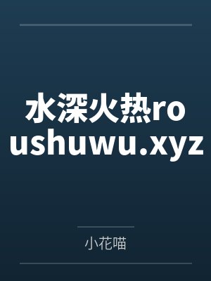 水深火热roushuwu.xyz