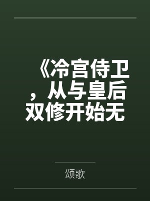 《冷宫侍卫，从与皇后双修开始无敌》