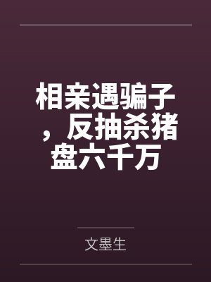 相亲遇骗子，反抽杀猪盘六千万