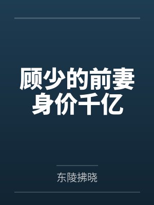 顾少的前妻身价千亿