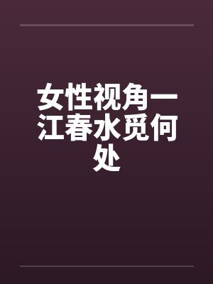 女性视角一江春水觅何处