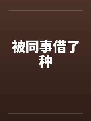 被同事借了种