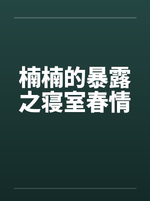 楠楠的暴露之寝室春情