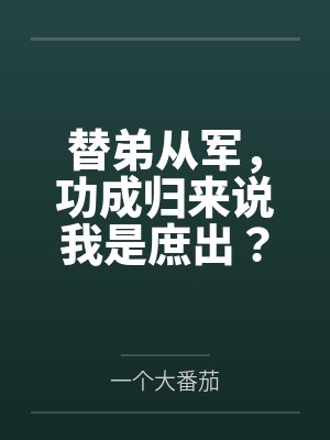 替弟从军,功成归来说我是庶出?