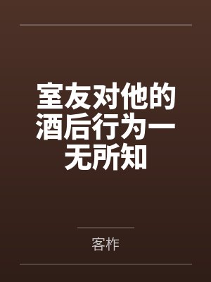 室友对他的酒后行为一无所知