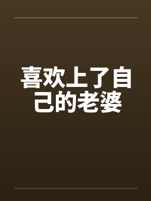 喜欢上了自己的老婆