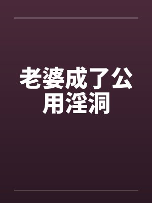 老婆成了公用淫洞