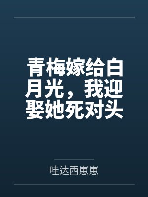 青梅嫁给白月光，我迎娶她死对头