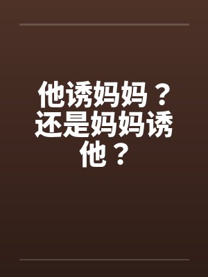 他诱妈妈？还是妈妈诱他？