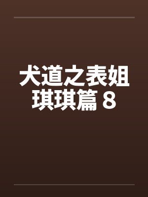 犬道之表姐琪琪篇８