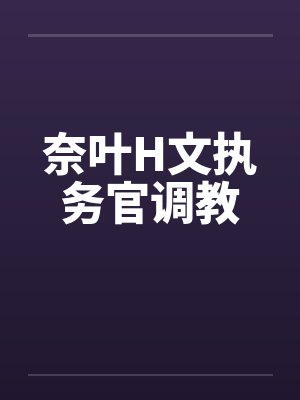 奈叶H文执务官调教