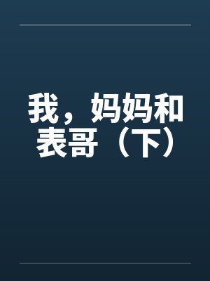 我，妈妈和表哥（下）