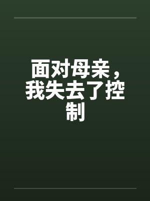 面对母亲，我失去了控制