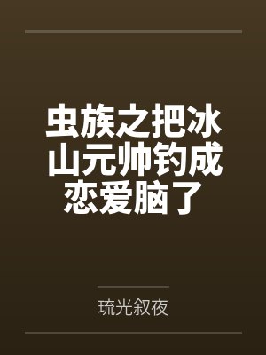 虫族之把冰山元帅钓成恋爱脑了