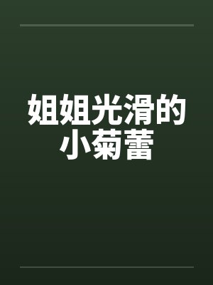 姐姐光滑的小菊蕾