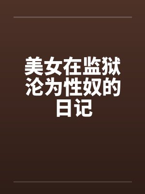 美女在监狱沦为性奴的日记
