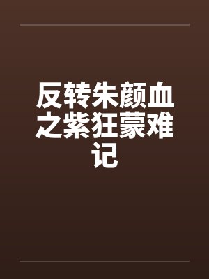 反转朱颜血之紫狂蒙难记