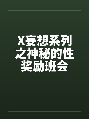 X妄想系列之神秘的性奖励班会