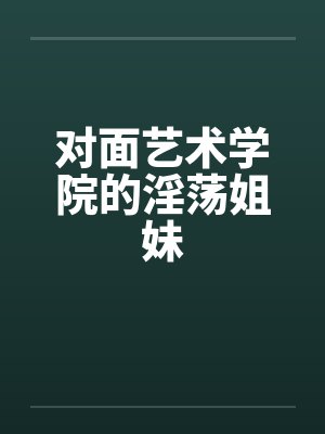 对面艺术学院的淫荡姐妹