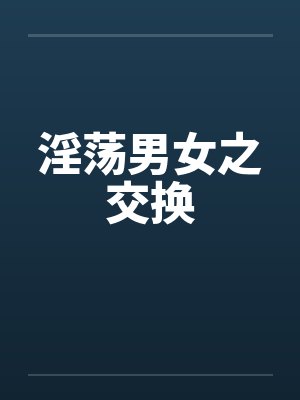 淫荡男女之交换