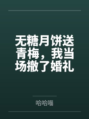 无糖月饼送青梅,我当场撤了婚礼