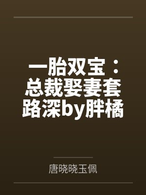 一胎双宝：总裁娶妻套路深by胖橘唐晓晓