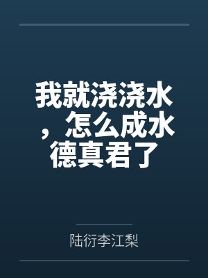 我就浇浇水,怎么成水德真君了