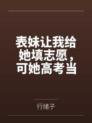 表妹让我给她填志愿，可她高考当天在和黄毛厮混啊