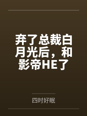 弃了总裁白月光后,和影帝HE了
