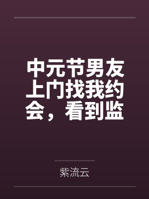 中元节男友上门找我约会，看到监控后我直接报警