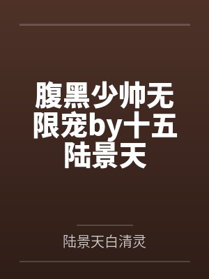腹黑少帅无限宠by十五陆景天