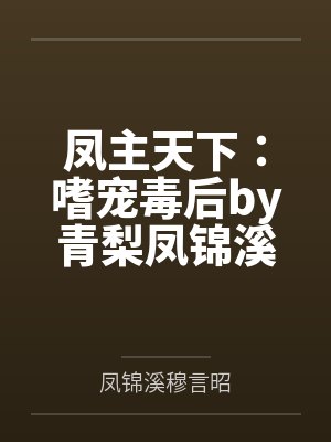 凤主天下:嗜宠毒后by青梨凤锦溪